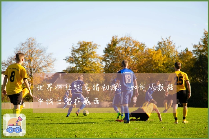 世界杯让球竞猜初探：如何从数据中找出潜在赢面